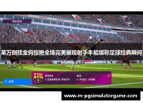 莱万倒挂金钩惊艳全场完美展现射手本能堪称足球经典瞬间