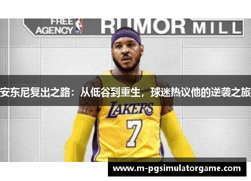 安东尼复出之路：从低谷到重生，球迷热议他的逆袭之旅
