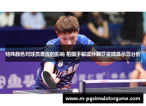 特殊颜色对球员表现的影响 前国手解读孙颖莎梁靖崑示范分析