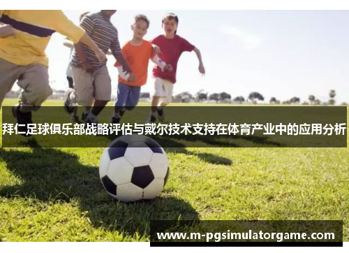 拜仁足球俱乐部战略评估与戴尔技术支持在体育产业中的应用分析