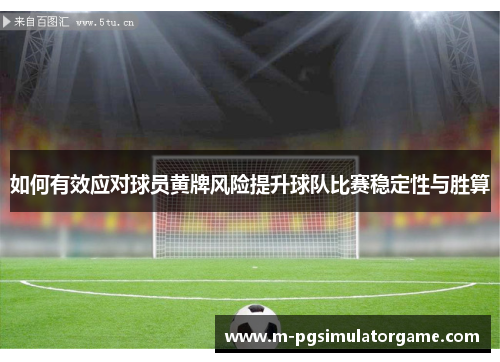 如何有效应对球员黄牌风险提升球队比赛稳定性与胜算