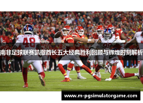 南非足球联赛凯撒酋长五大经典胜利回顾与辉煌时刻解析