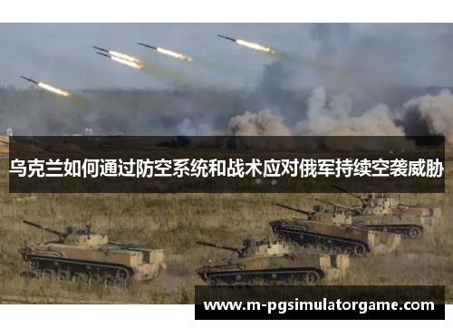 乌克兰如何通过防空系统和战术应对俄军持续空袭威胁