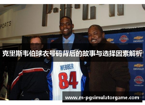 克里斯韦伯球衣号码背后的故事与选择因素解析